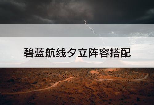 碧蓝航线夕立阵容搭配
