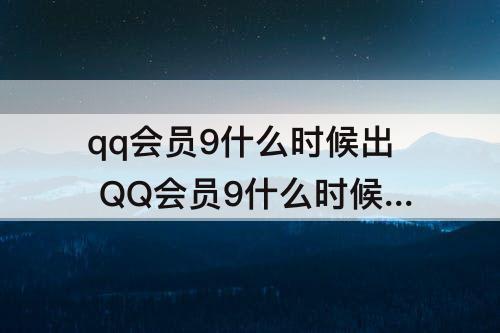 qq会员9什么时候出 QQ会员9什么时候出的
