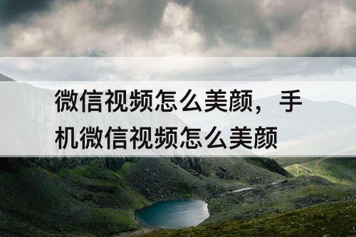 微信视频怎么美颜，手机微信视频怎么美颜