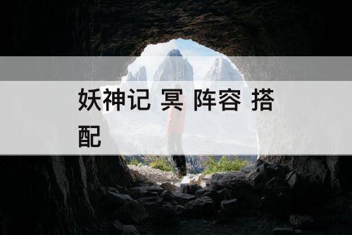 妖神记 冥 阵容 搭配