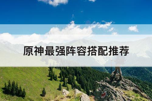 原神最强阵容搭配推荐