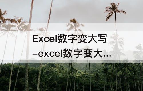 Excel数字变大写-excel数字变大写金额公式