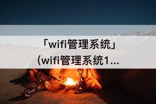 「wifi管理系统」(wifi管理系统192.168.1.100)